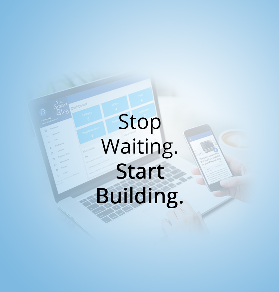 Stop Waiting Start Building.